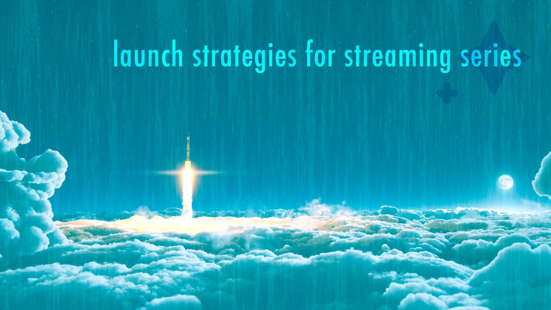 Strategies for Launching a Streaming Series