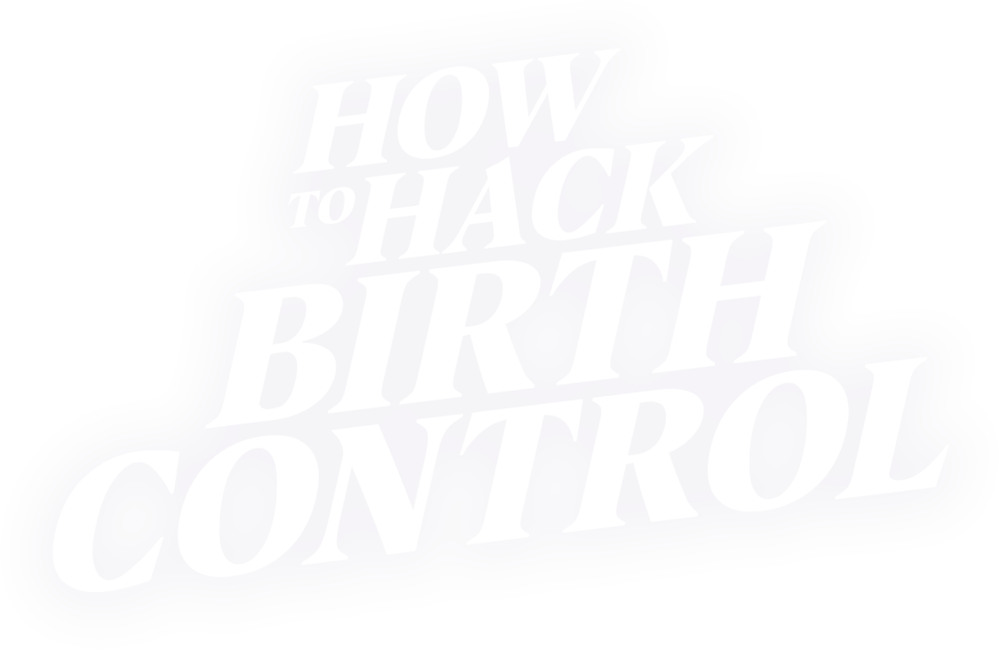 How to Hack Birth Control